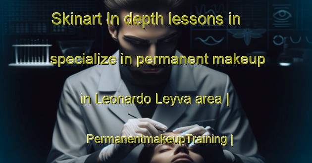 Skinart In-depth lessons in specialize in permanent makeup in Leonardo Leyva area | PermanentmakeupTraining | PermanentmakeupClasses | SkinartTraining-Mexico
